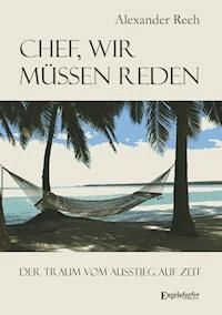 Chef, wir müssen reden. Der Traum vom Ausstieg auf Zeit - Alexander Reeh - ebook