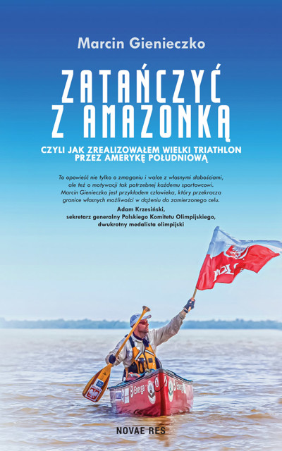 Okładka książki Zatańczyć z Amazonką, czyli jak zrealizowałem wielki triathlon przez Amerykę Południową