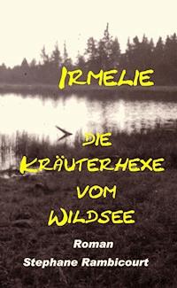 Irmelie, die Kräuterhexe vom Wildsee - Stephane Rambicourt - ebook