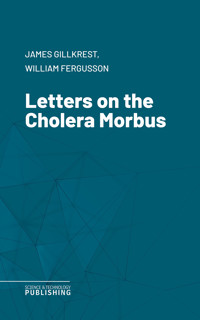 Letters on the Cholera Morbus - James Gillkrest - ebook