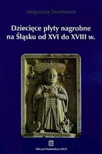 Dziecięce płyty nagrobne na Śląsku od XVI do XVIII wieku - Stankiewicz Małgorzata - książka