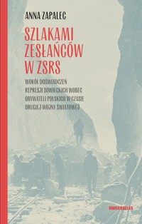 Szlakami zesłańców w ZSRS. Wokół doświadczeń represji sowieckich wobec obywateli polskich w czasie drugiej wojny światowej - Anna Zapalec - ebook + książka