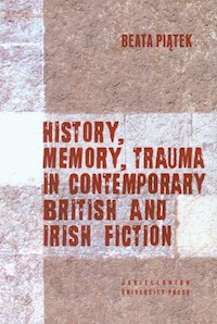 History, Memory, Trauma in contemporary British and Irish fiction - Piątek Beata - książka