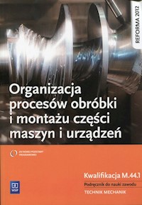 Organizacja procesów obróbki i montażu części maszyn i urządzeń Podręcznik do nauki zawodu - Grzelak Krzysztof, Kowalczyk Stanisław - książka