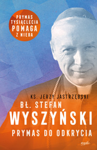 Bł. Stefan Wyszyński. Prymas do odkrycia - Ks. Jerzy Jastrzębski - książka