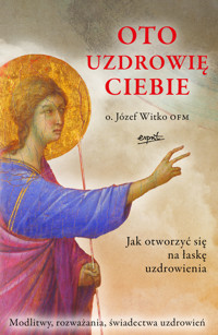 Oto uzdrowię ciebie - o. Józef Witko - książka