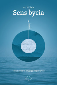 Sens bycia. Twoje życie w długiej perspektywie - Ari Wallach - ebook + książka