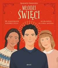 Młodzi święci. 15 niezwykłych historii życia: od Blandyny do Carla Acutisa - Charlotte Grossetete - książka