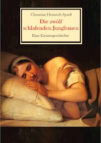 Die zwölf schlafenden Jungfrauen - Eine Geistergeschichte - Christian Heinrich Spieß - ebook