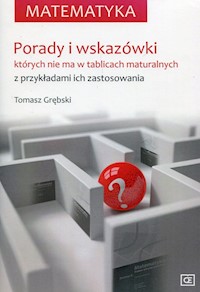 Matematyka Porady i wskazówki których nie ma w tablicach maturalnych z przykładami ich zastosowania - Grębski Tomasz - książka