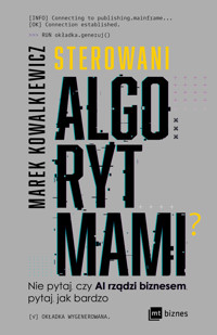 Sterowani algorytmami. Nie pytaj, czy AI rządzi biznesem, pytaj, jak bardzo - Marek Kowalkiewicz - ebook + książka