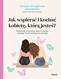 Jak wspierać i kochać kobietę, którą jesteś? - Adrianna Niewęgłowska, Gabriela Para - ebook