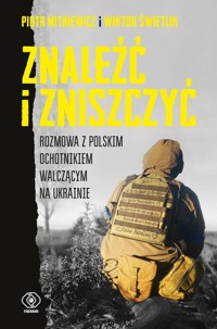 Znaleźć i zniszczyć. Rozmowa z polskim ochotnikiem walczącym na Ukrainie - Piotr Mitkiewicz, Wiktor Świetlik - ebook