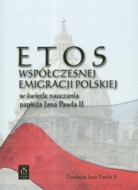 Etos współczesnej emigracji polskiej w świetle nauczania papieża Jana Pawła II -  - książka