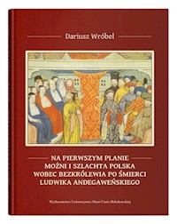 Na pierwszym planie - możni i szlachta polska wobec bezkrólewia po śmierci Ludwika Andegaweńskiego - Wróbel Dariusz - książka