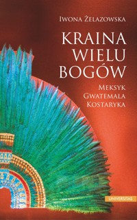 Kraina wielu bogów. Meksyk – Gwatemala – Kostaryka - Iwona Żelazowska - ebook