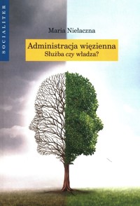 Administracja więzienna. Służba czy władza? - Maria Niełaczna - książka