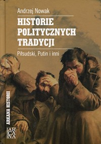 Historie politycznych tradycji Piłsudski, Putin i inni - Andrzej Nowak - książka