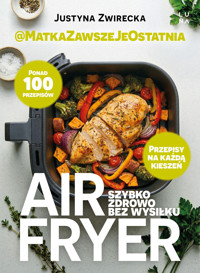 Air fryer. Szybko, zdrowo, bez wysiłku - Justyna Zwirecka - książka