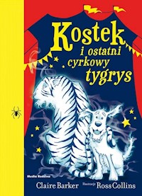Kostek i ostatni cyrkowy tygrys - Claire Barker - książka