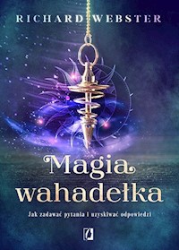 Magia wahadełka. Jak zadawać pytania i uzyskiwać odpowiedzi - Richard Webster - ebook