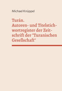 Turán. Autoren- und Titelstichwortregister der Zeitschrift der "Turanischen Gesellschaft" - Michael Knüppel - ebook