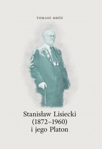Stanisław Lisiecki (1872-1960) i jego Platon - Tomasz Mróz - ebook + książka