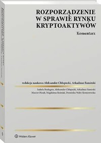 Rozporządzenie w sprawie rynku kryptoaktywów. Komentarz - Aleksander Chłopecki, Marcin Olszak, Arkadiusz Famirski, Dominika Waltz-Komierowska, Izabela Biedugnis, Magdalena Rośniak - książka
