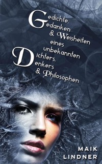 Gedichte, Gedanken & Weisheiten eines unbekannten Dichters, Denkers & Philosophen - Maik Lindner - ebook