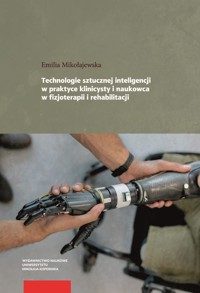 Technologie sztucznej inteligencji w praktyce klinicysty i naukowca w fizjoterapii i rehabilitacji - Emilia Mikołajewska - książka