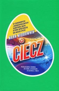 Ciecz. O cudownych i niebezpiecznych substancjach, które wpływają na nasze życie - Mark Miodownik - książka