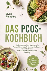 Das PCOS-Kochbuch: Anfängerfreundliche & genussvolle Rezepte für mikrobielle & hormonelle Balance - stabiler Blutzucker, mehr Energie & Wohlbefinden im Alltag - inkl. 30-Tage-Plan + 5 Bonus E-Books - Elysia Reinders - ebook