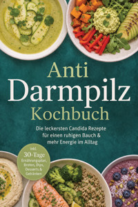 Anti Darmpilz Kochbuch: Die leckersten Candida Rezepte für einen ruhigen Bauch & mehr Energie im Alltag – inkl. 30-Tage-Ernährungsplan, Broten, Dips, Desserts & Getränken - Katharina Lohmann - ebook