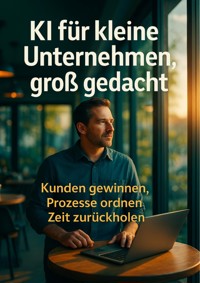KI für kleine Unternehmen, groß gedachtv - Benjamin Graf - ebook