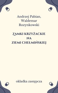 Zamki krzyżackie na ziemi chełmińskiej - Waldemar Rozynkowski, Andrzej Pabian - ebook