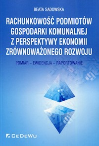 Rachunkowość podmiotów gospodarki komunalnej z perspektywy ekonomii zrównoważonego rozwoju - Beata Sadowska - książka