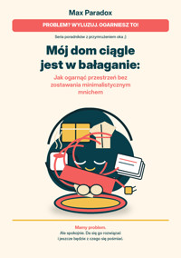 Mój dom ciągle jest w bałaganie - Jak ogarnąć przestrzeń bez zostawania minimalistycznym mnichem - Max Paradox - ebook