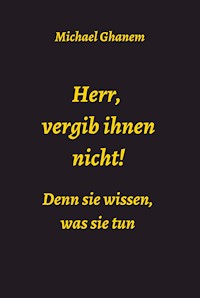 Herr, vergib ihnen nicht! Denn sie wissen, was sie tun - Michael Ghanem - ebook