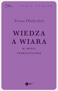 Wiedza a wiara w myśli patrystycznej - Teresa Obolevitch - ebook