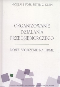 Organizowanie działania przedsiębiorczego - Foss Nicolai J., Klein Peter G. - książka