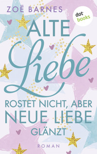 Alte Liebe rostet nicht, aber neue Liebe glänzt - Zoë Barnes - ebook