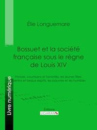 Bossuet et la société française sous le règne de Louis XIV - Ligaran - ebook
