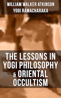THE LESSONS IN YOGI PHILOSOPHY & ORIENTAL OCCULTISM - William Walker Atkinson - ebook