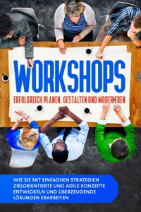 Workshops erfolgreich planen, gestalten und moderieren: Wie Sie mit einfachen Strategien zielorientierte und agile Konzepte entwickeln und überzeugende Lösungen erarbeiten - Markus Prawitz - ebook