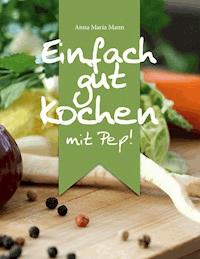 Einfach gut kochen - mit Pep! - Anna Maria Mann - ebook