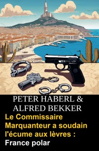 Le Commissaire Marquanteur a soudain l'écume aux lèvres : France polar - Alfred Bekker - ebook