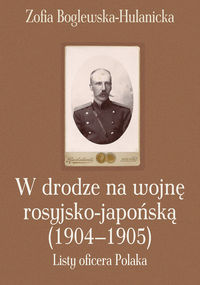W drodze na wojnę rosyjsko-japońską (1904-1905) - Boglewska-Hulanicka Zofia - książka