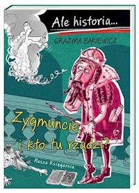 Ale historia Zygmuncie i kto tu rządzi? - Grażyna Bąkiewicz - książka