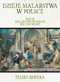 Dzieje malarstwa w Polsce TIII Malarstwo w Polsce XIX i XX wieku - Kopera Feliks - książka
