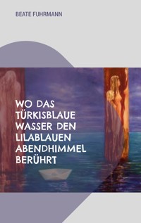 Wo das türkisblaue Wasser den lilablauen Abendhimmel berührt - Beate Fuhrmann - ebook